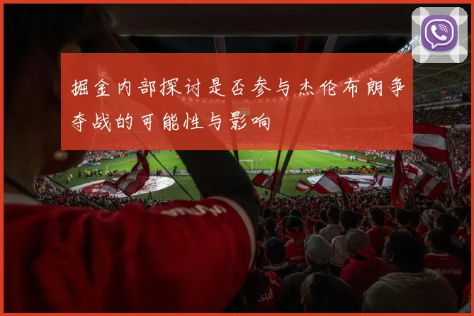 掘金内部探讨是否参与杰伦布朗争夺战的可能性与影响