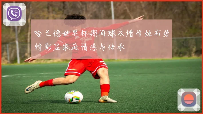 哈兰德世界杯期间球衣增母姓布劳特彰显家庭情感与传承