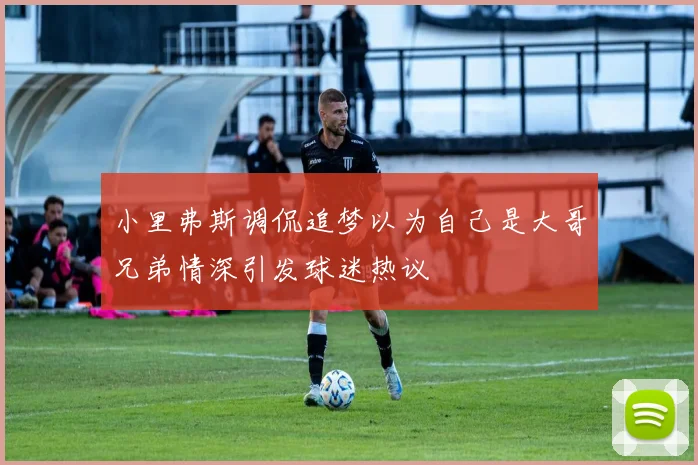 小里弗斯调侃追梦以为自己是大哥兄弟情深引发球迷热议